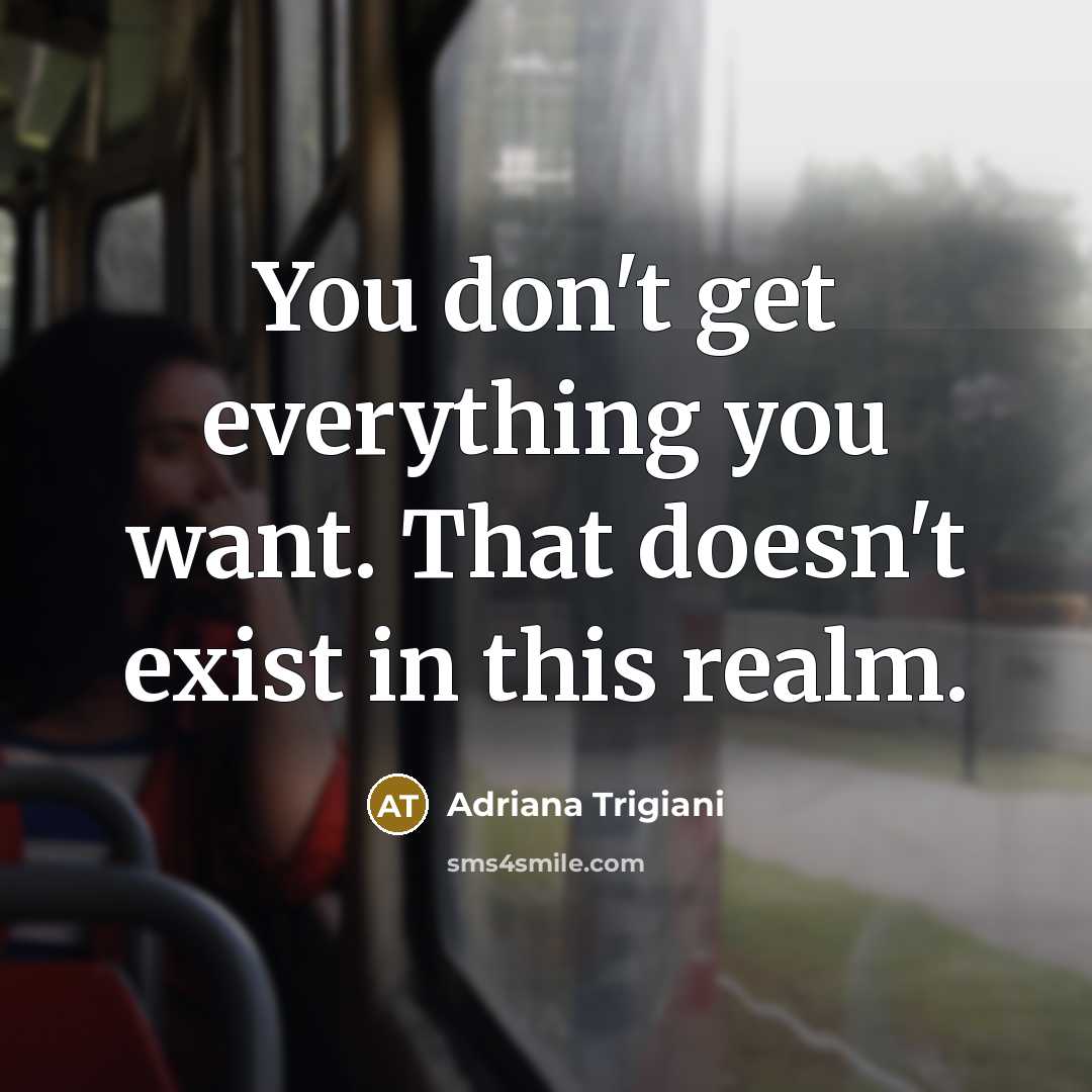 “You don't get everything you want. That doesn't exist in…” quote by Adriana Trigiani