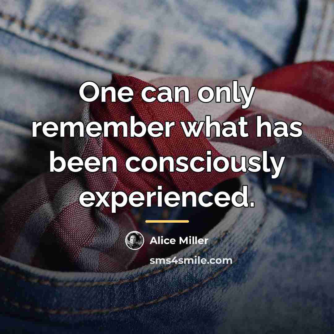 “One can only remember what has been consciously experienced.…” quote by Alice Miller