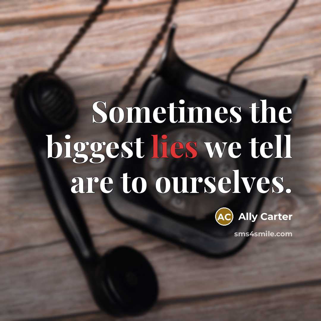 “Sometimes the biggest lies we tell are to ourselves.” quote by Ally Carter