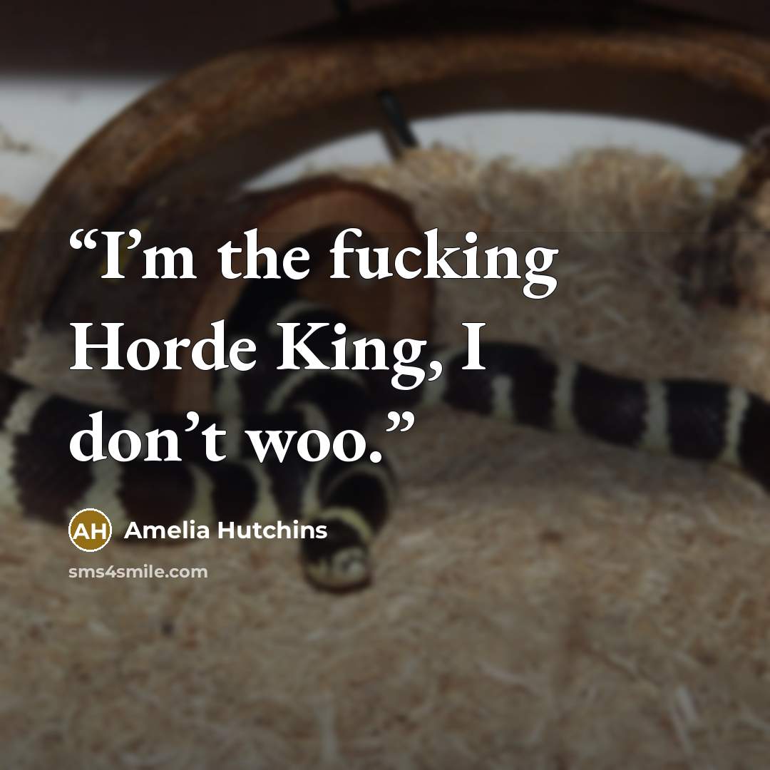 “I’m the fucking Horde King, I don’t woo.” quote by Amelia Hutchins