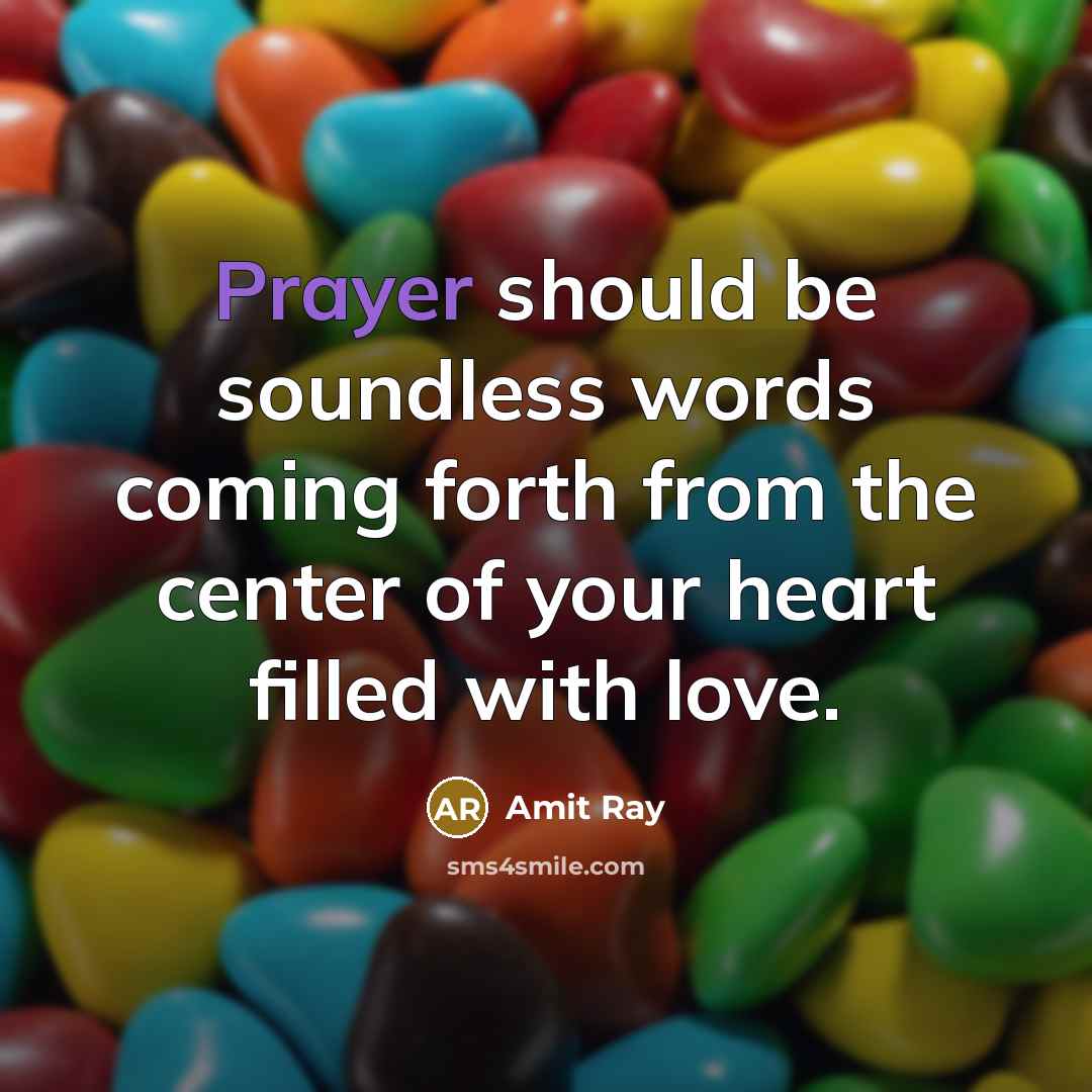 “Prayer should be soundless words coming forth from the center…” quote by Amit Ray