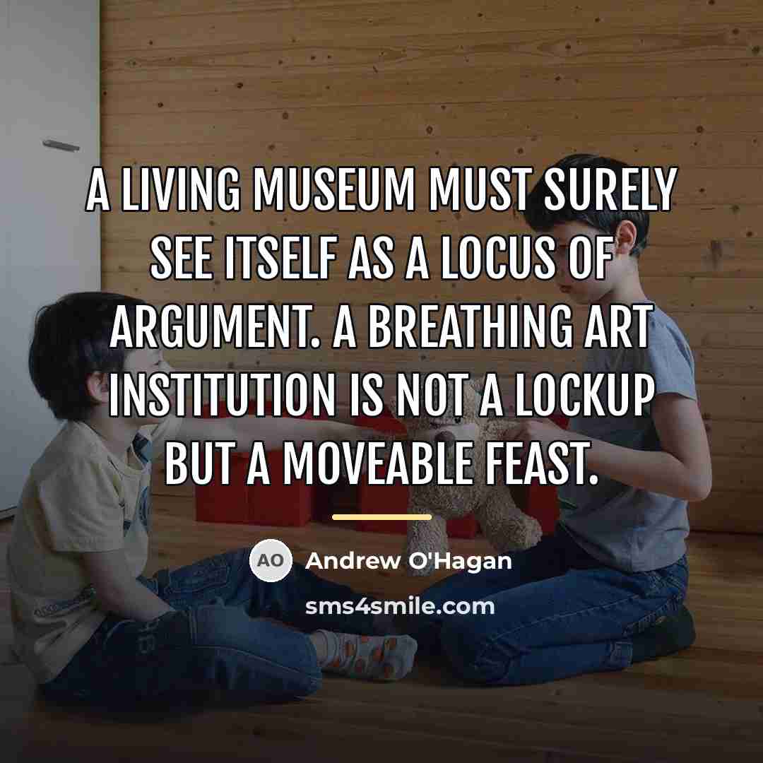 “A living museum must surely see itself as a locus…” quote by Andrew O'Hagan