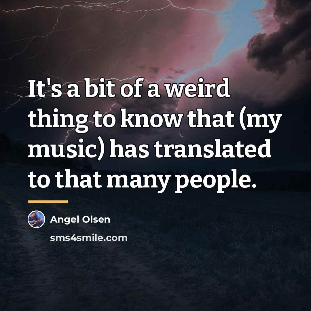 “It's a bit of a weird thing to know that…” quote by Angel Olsen