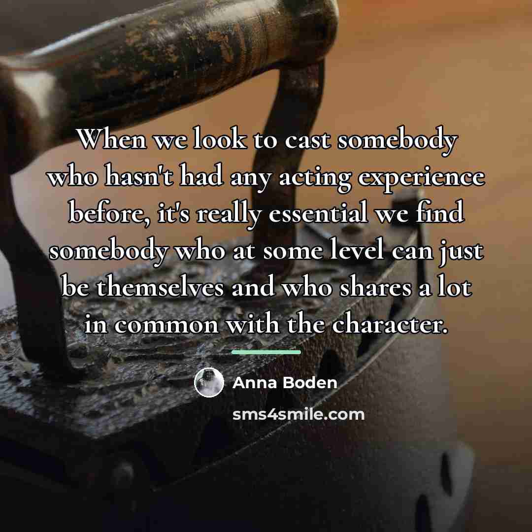 “When we look to cast somebody who hasn't had any…” quote by Anna Boden