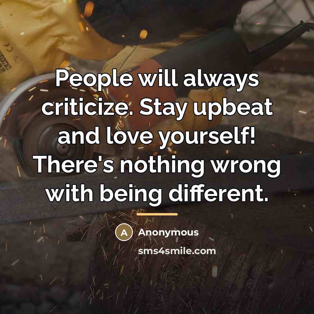 “People will always criticize. Stay upbeat and love yourself! There's…” quote by Anonymous