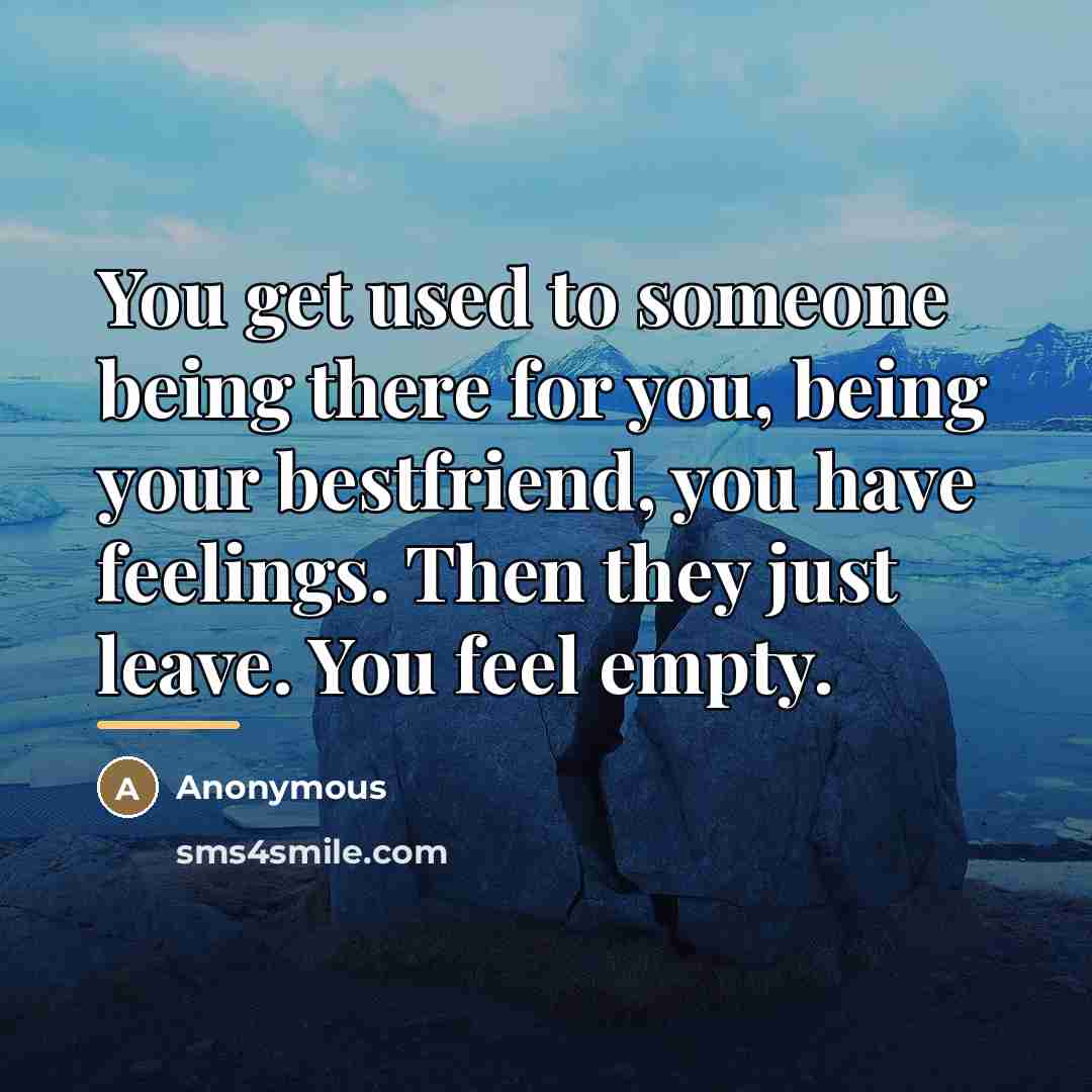 “You get used to someone being there for you, being…” quote by Anonymous