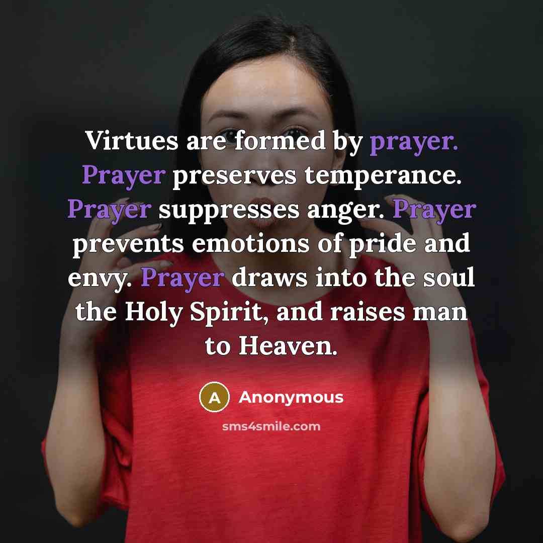 “Virtues are formed by prayer. Prayer preserves temperance. Prayer suppresses…” quote by Anonymous