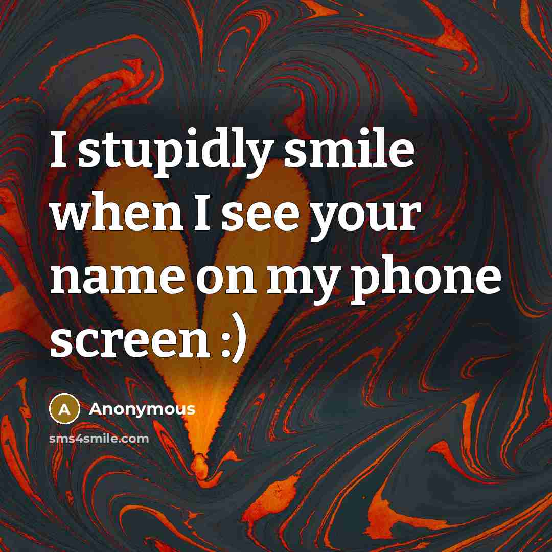 “I stupidly smile when I see your name on my…” quote by Anonymous