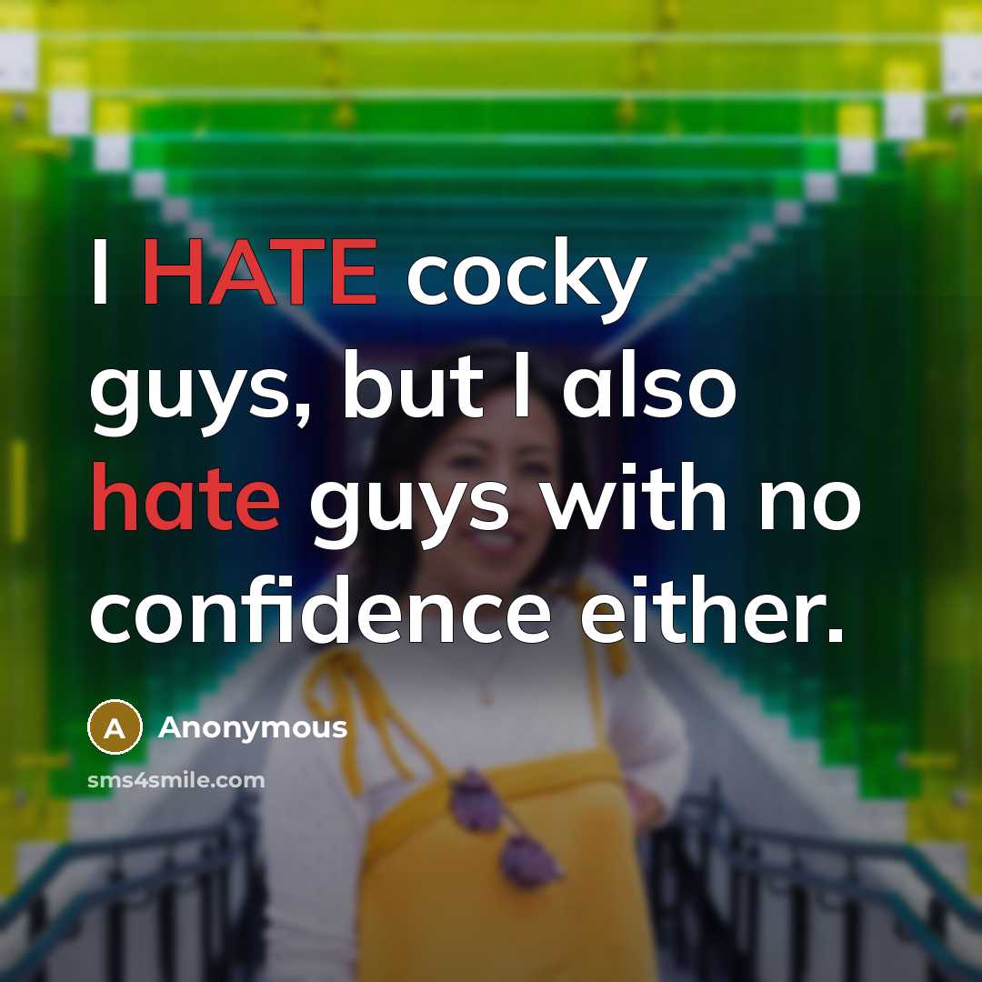 “I HATE cocky guys, but I also hate guys with no confidence either.” quote by Anonymous