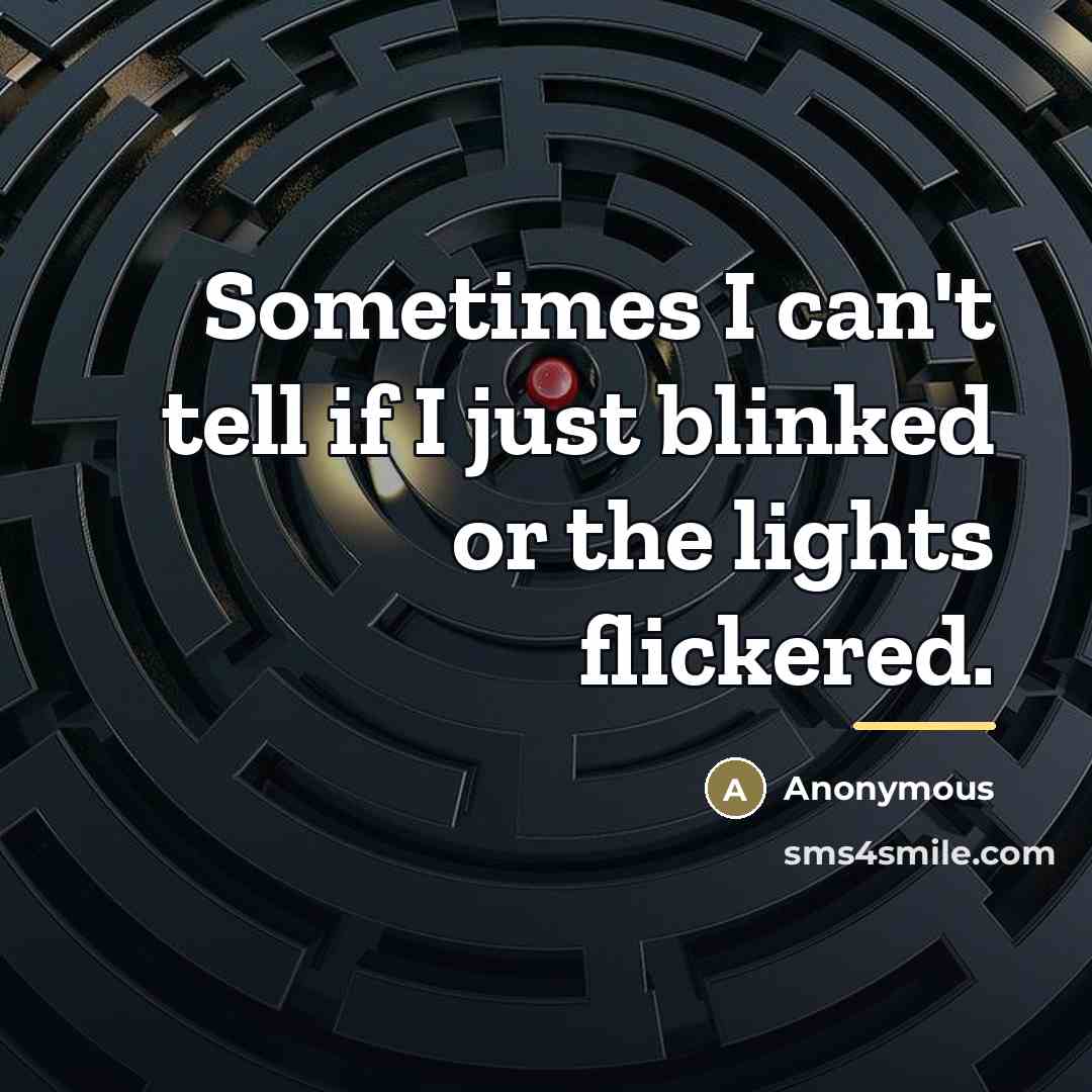 “Sometimes I can't tell if I just blinked or the…” quote by Anonymous