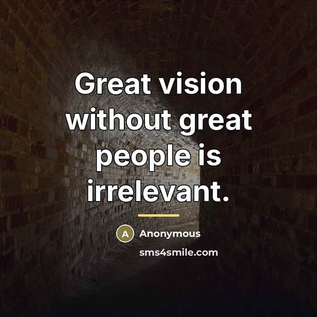 “Great vision without great people is irrelevant.…” quote by Anonymous