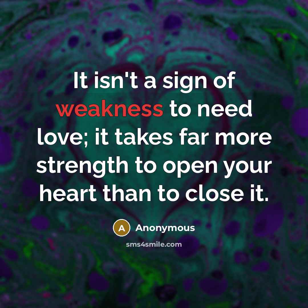 “It isn't a sign of weakness to need love; it…” quote by Anonymous
