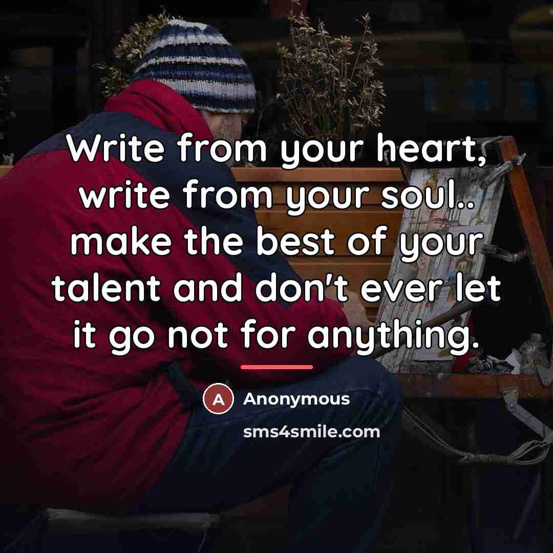 “Write from your heart, write from your soul.. make the…” quote by Anonymous