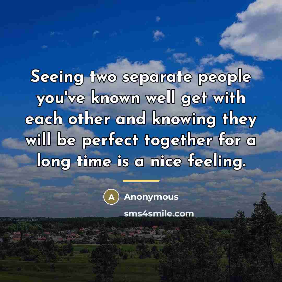 “Seeing two separate people you've known well get with each…” quote by Anonymous