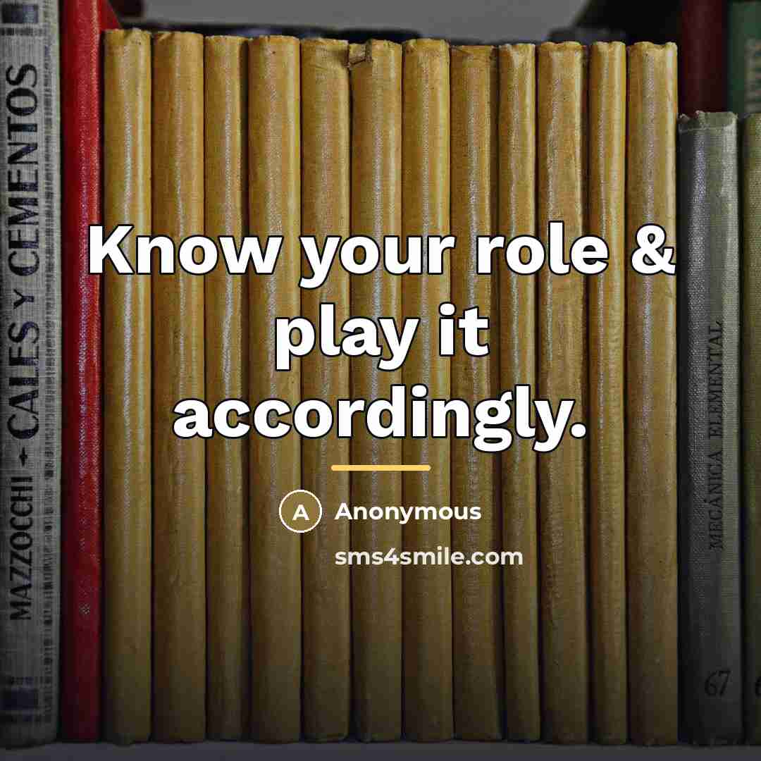 “Know your role & play it accordingly.…” quote by Anonymous