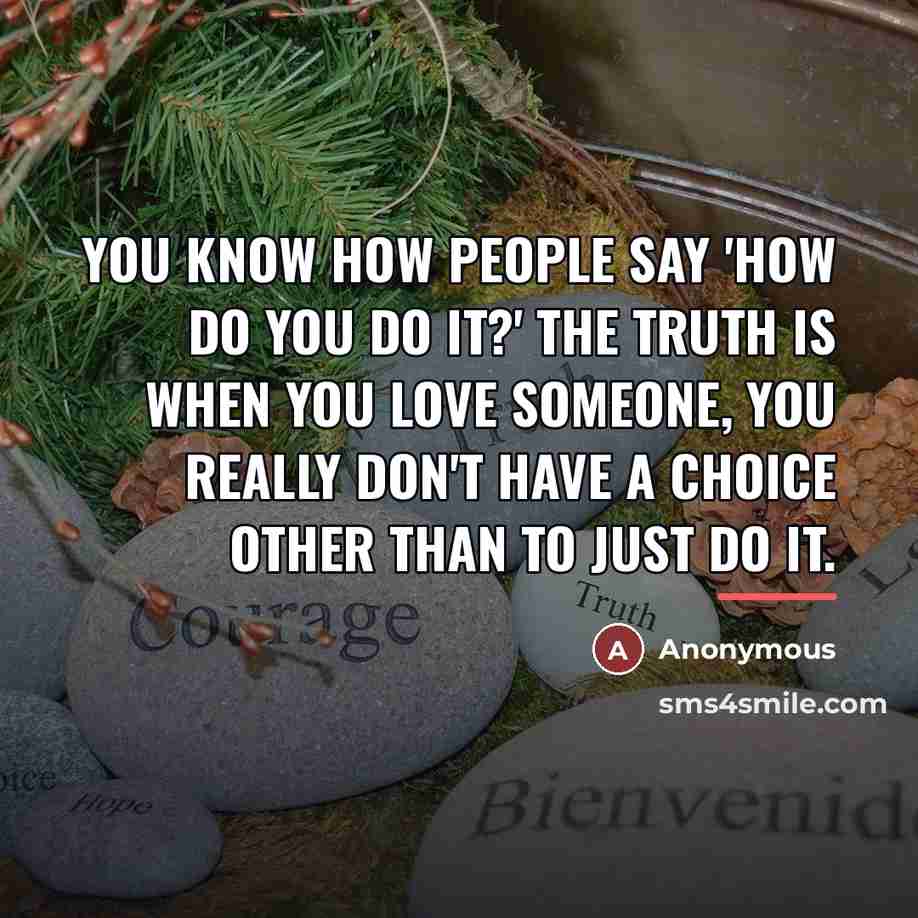 “You know how people say 'How do you do it?'…” quote by Anonymous