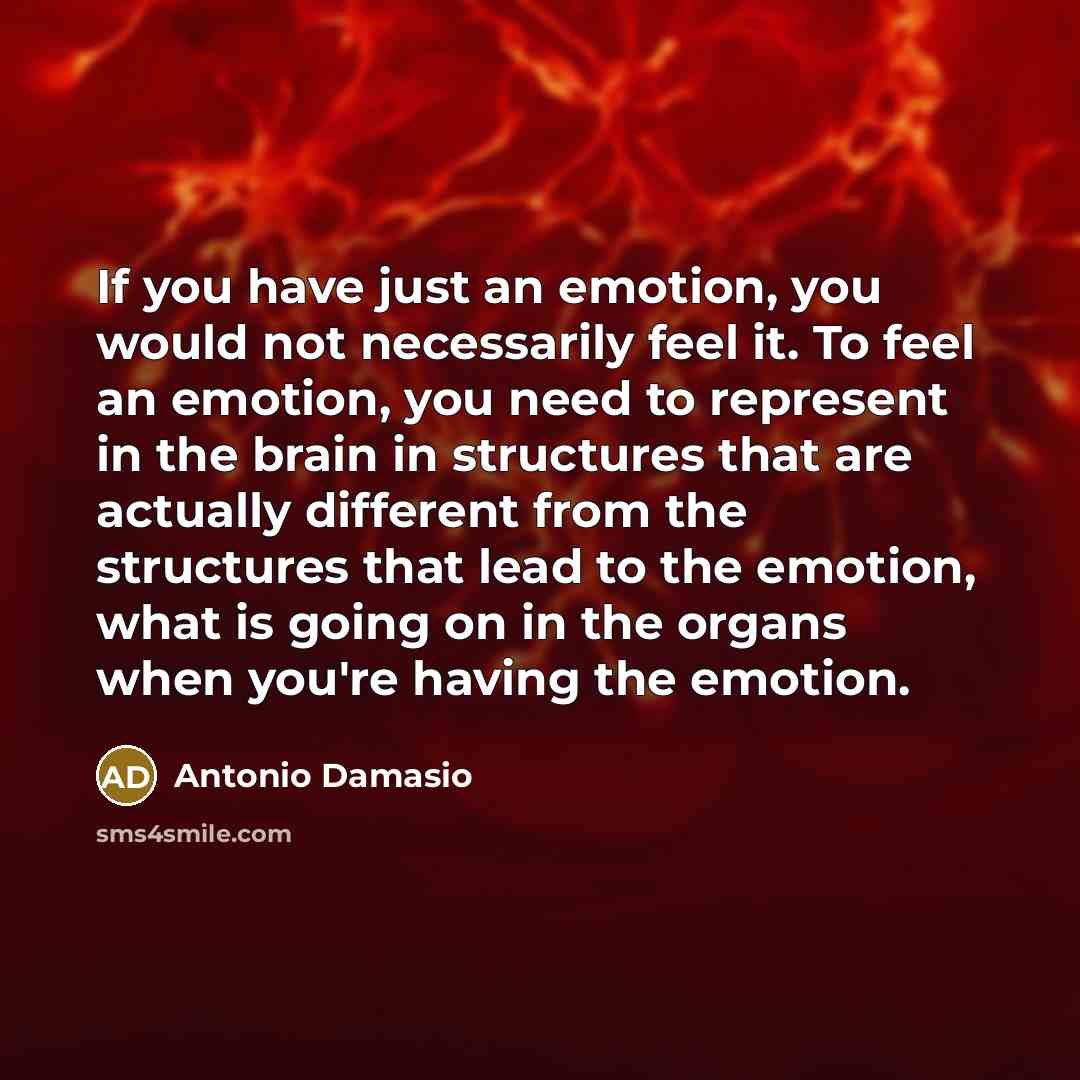 “If you have just an emotion, you would not necessarily…” quote by Antonio Damasio