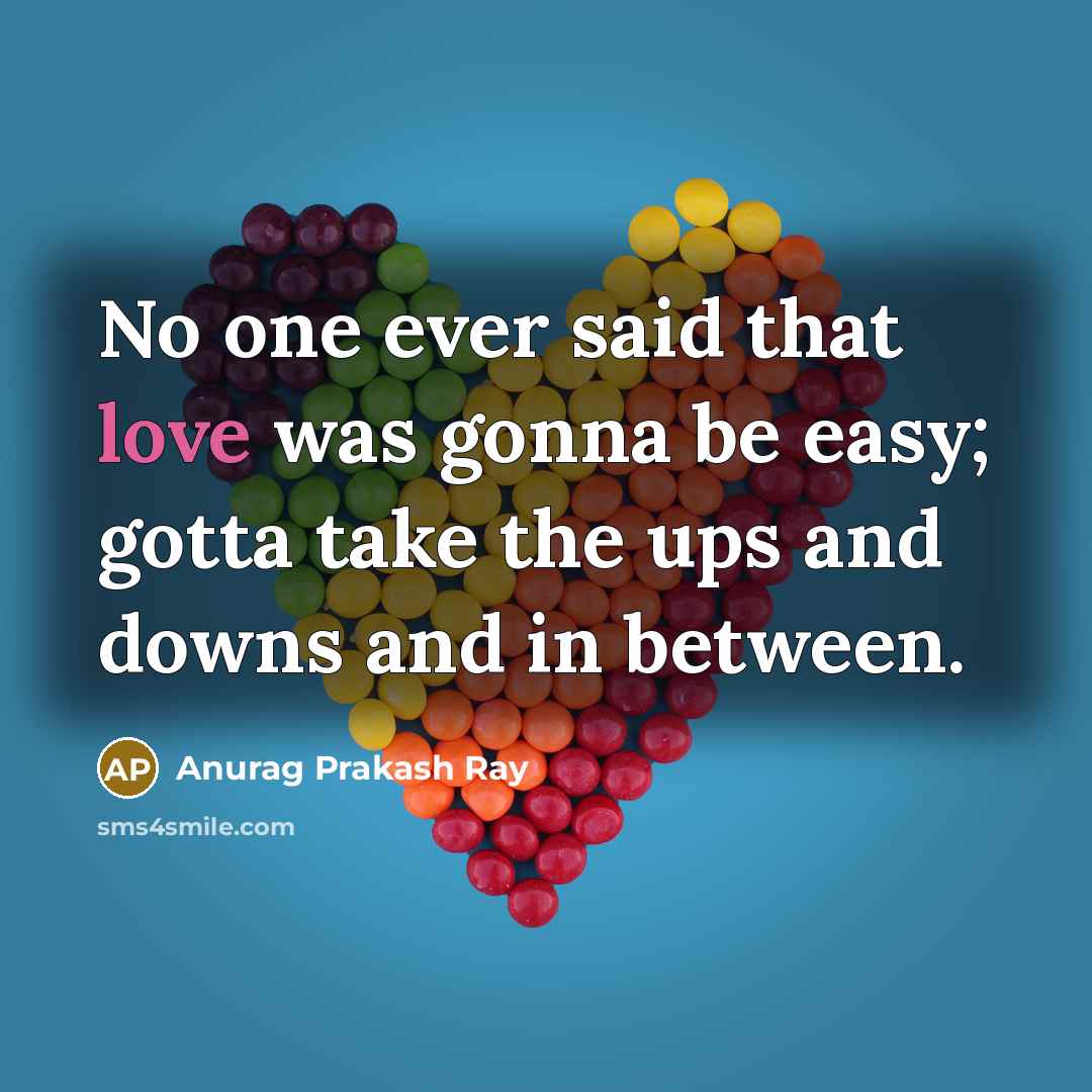 “No one ever said that love was gonna be easy;…” quote by Anurag Prakash Ray