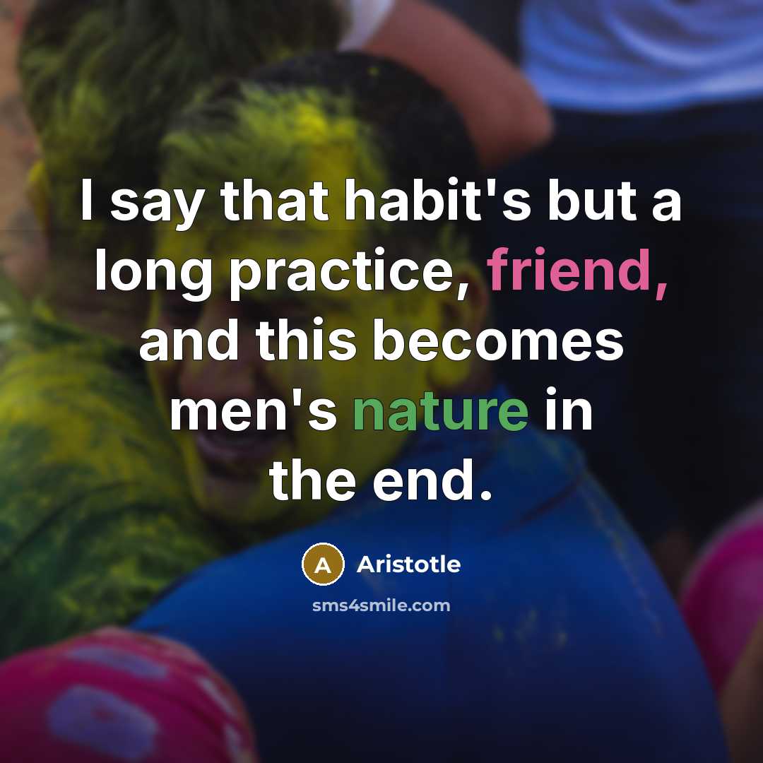 “I say that habit's but a long practice, friend, and…” quote by Aristotle