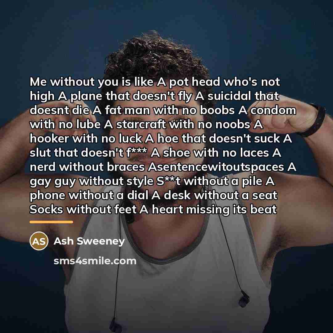“Me without you is like A pot head who's not…” quote by Ash Sweeney