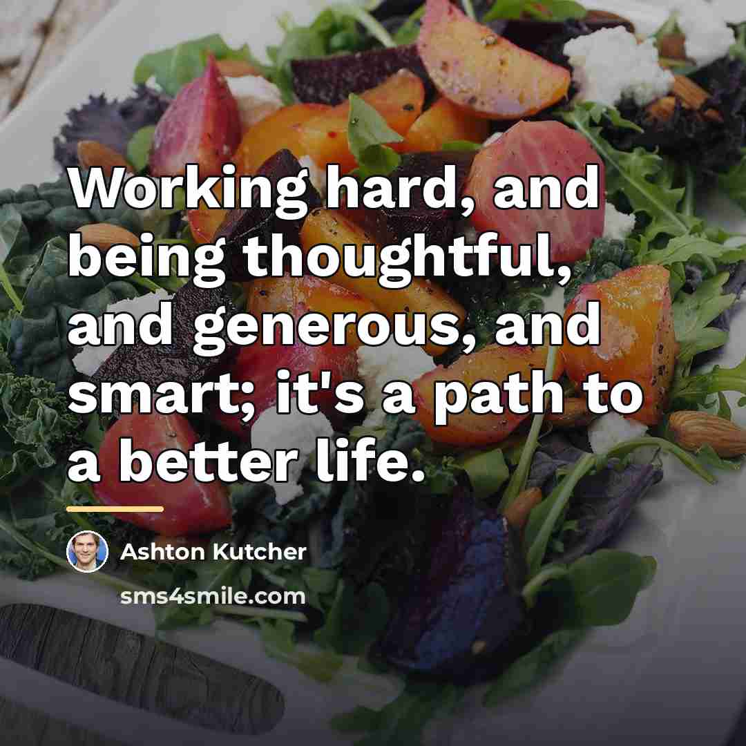 “Working hard, and being thoughtful, and generous, and smart; it's…” quote by Ashton Kutcher