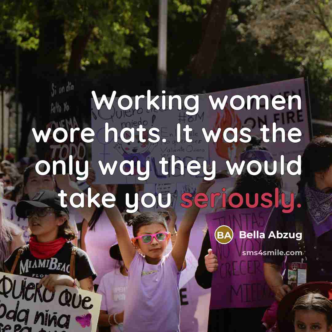“Working women wore hats. It was the only way they would take you seriously.” quote by Bella Abzug