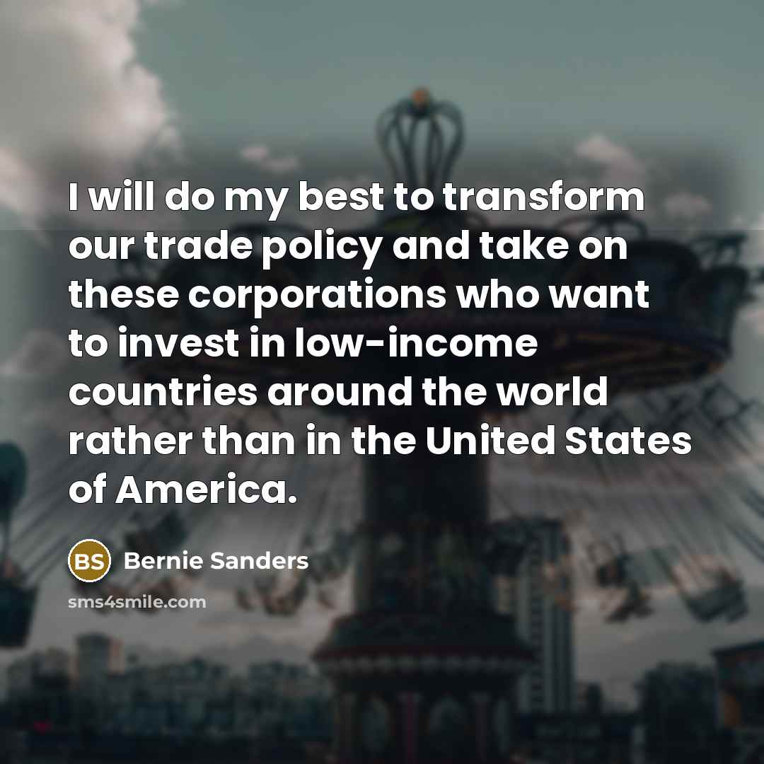 “I will do my best to transform our trade policy…” quote by Bernie Sanders