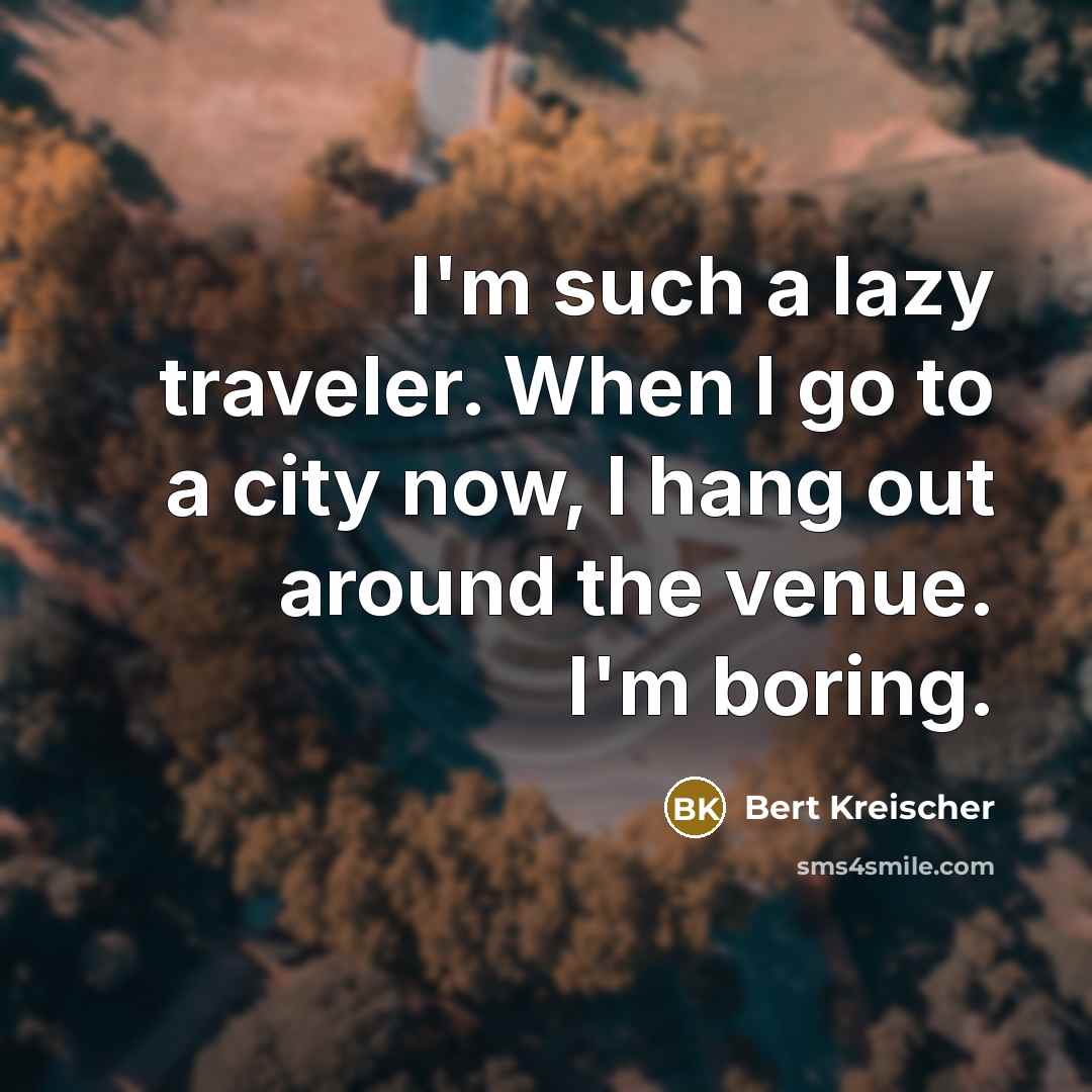 “I'm such a lazy traveler. When I go to a…” quote by Bert Kreischer