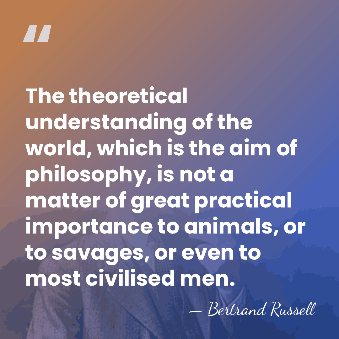 The theoretical understanding of the world, which is the aim of philosophy,&hellip; - Bertrand Russell