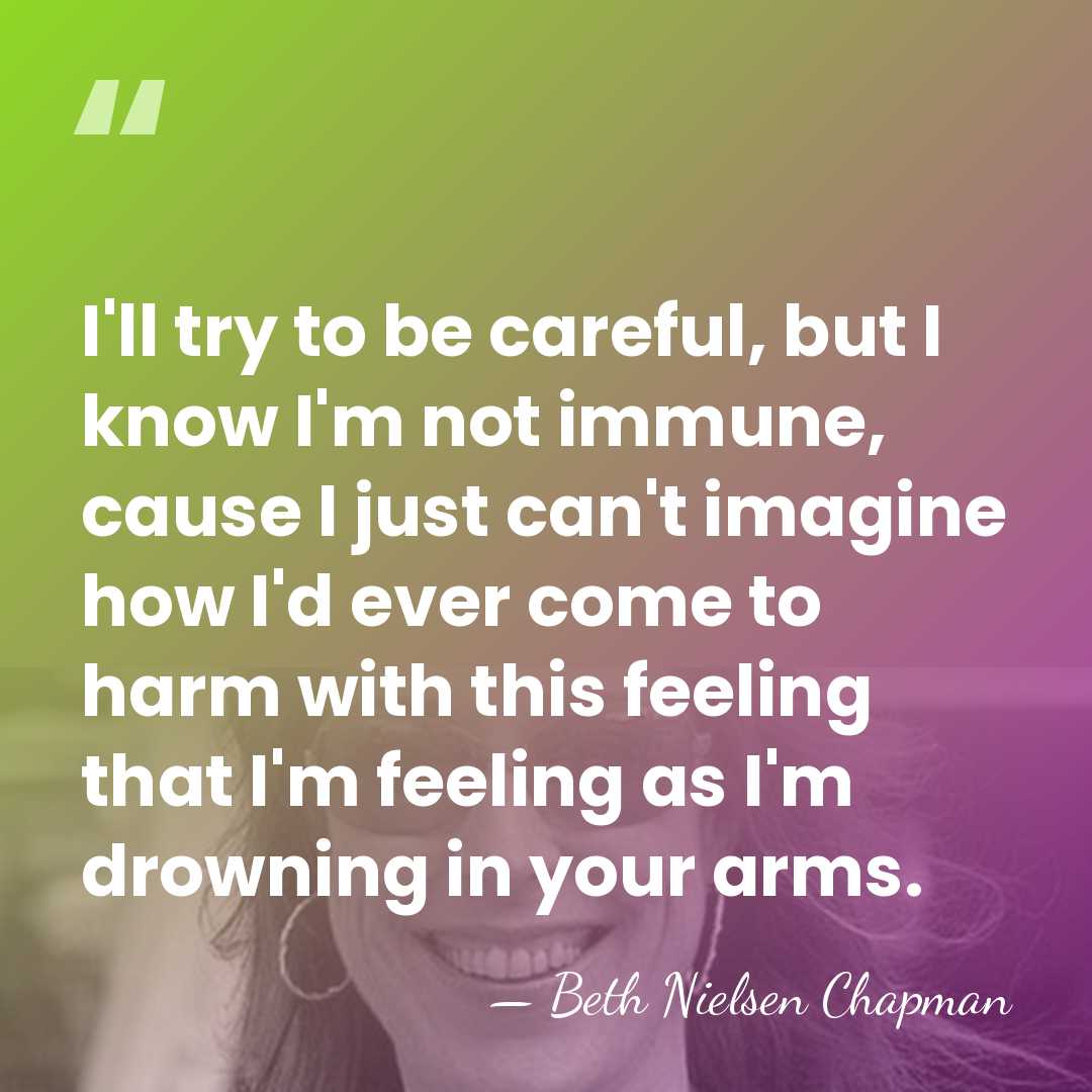 I'll try to be careful, but I know I'm not immune, cause&hellip; - Beth Nielsen Chapman