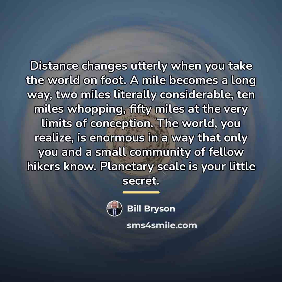 “Distance changes utterly when you take the world on foot.…” quote by Bill Bryson
