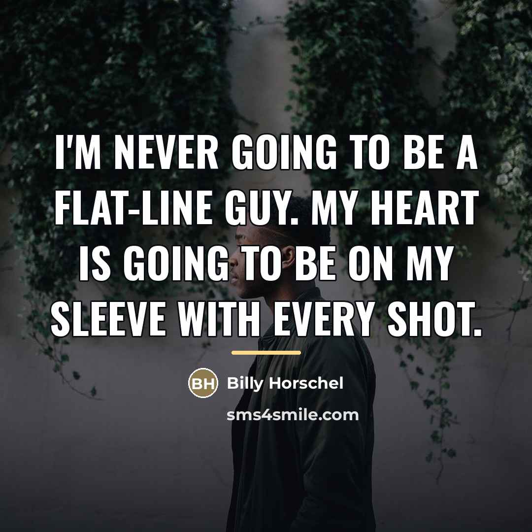 “I'm never going to be a flat-line guy. My heart…” quote by Billy Horschel