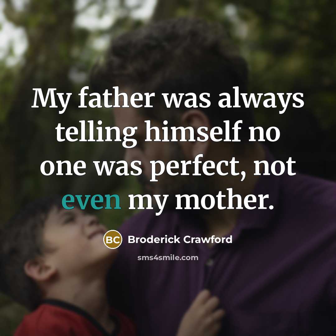 “My father was always telling himself no one was perfect,…” quote by Broderick Crawford