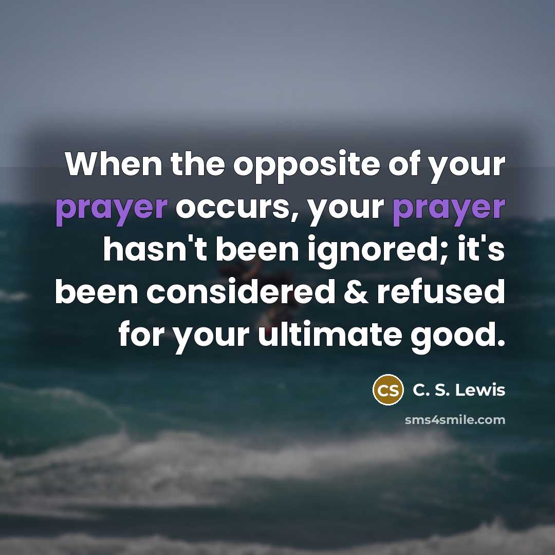 “When the opposite of your prayer occurs, your prayer hasn't…” quote by C. S. Lewis