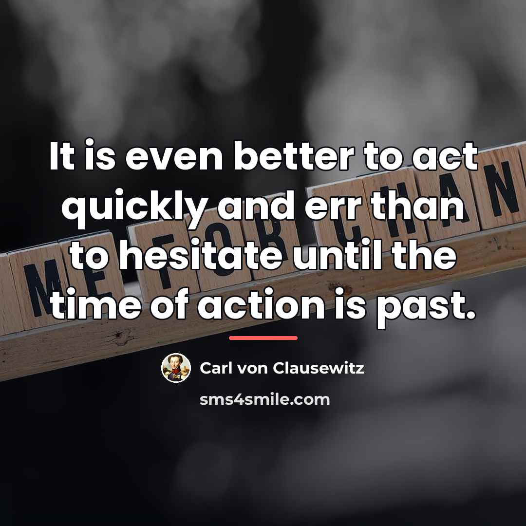 “It is even better to act quickly and err than…” quote by Carl von Clausewitz