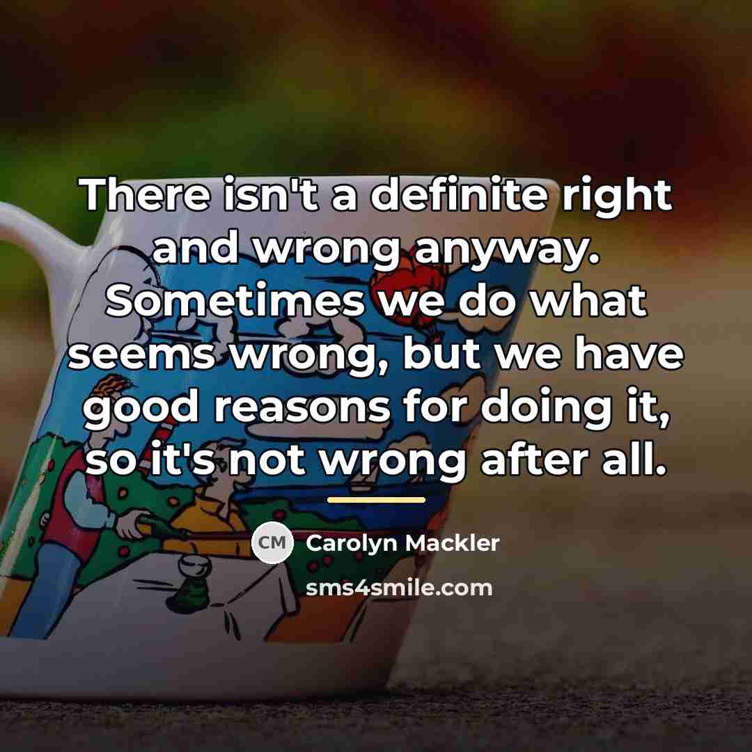 “There isn't a definite right and wrong anyway. Sometimes we…” quote by Carolyn Mackler