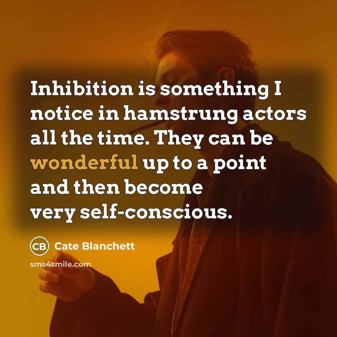“Inhibition is something I notice in hamstrung actors all the…” quote by Cate Blanchett