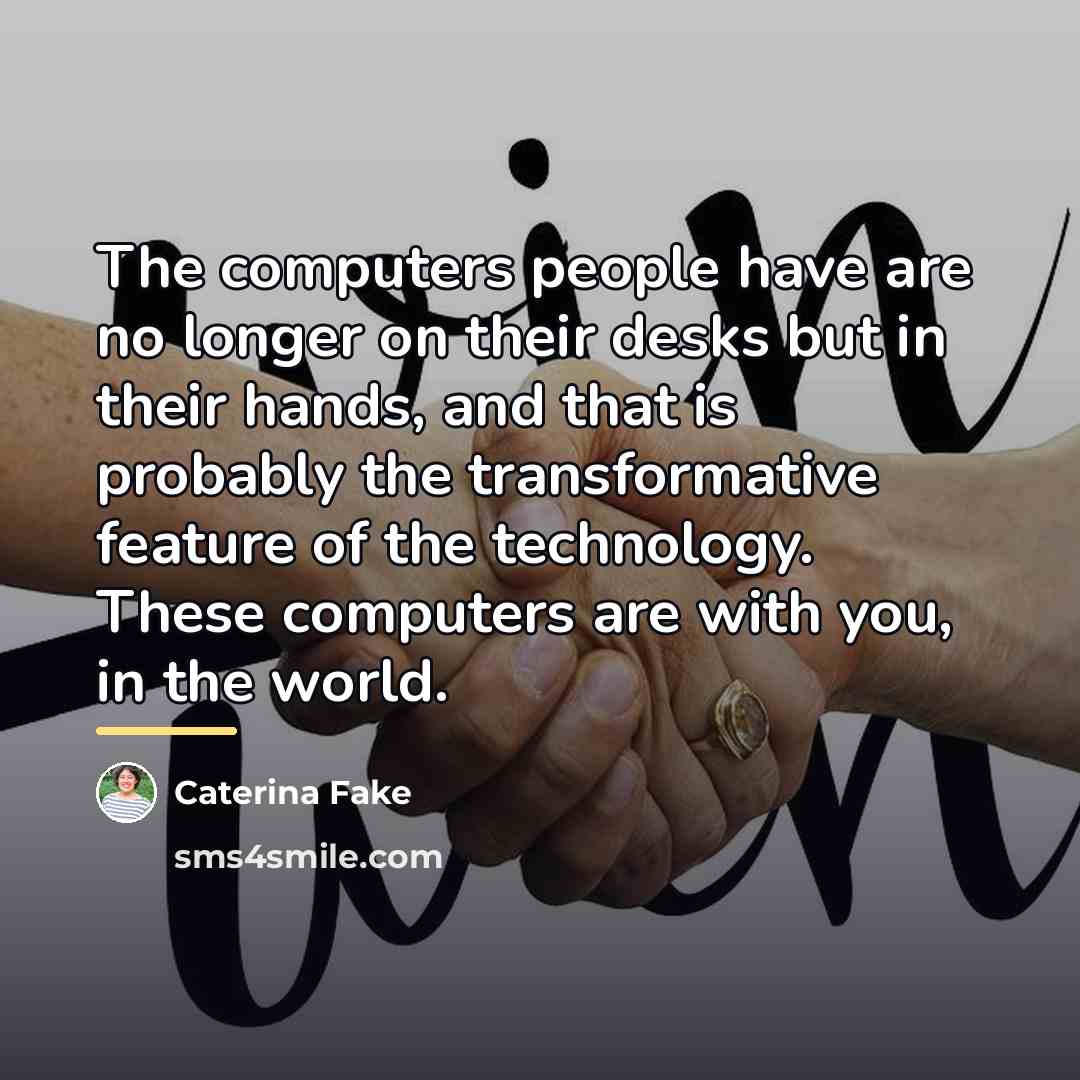 “The computers people have are no longer on their desks…” quote by Caterina Fake