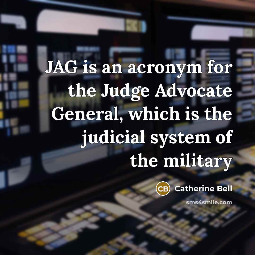 “JAG is an acronym for the Judge Advocate General, which…” quote by Catherine Bell