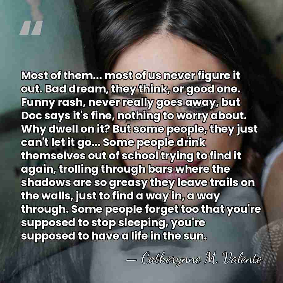 Most of them... most of us never figure it out. Bad dream,&hellip; - Catherynne M. Valente