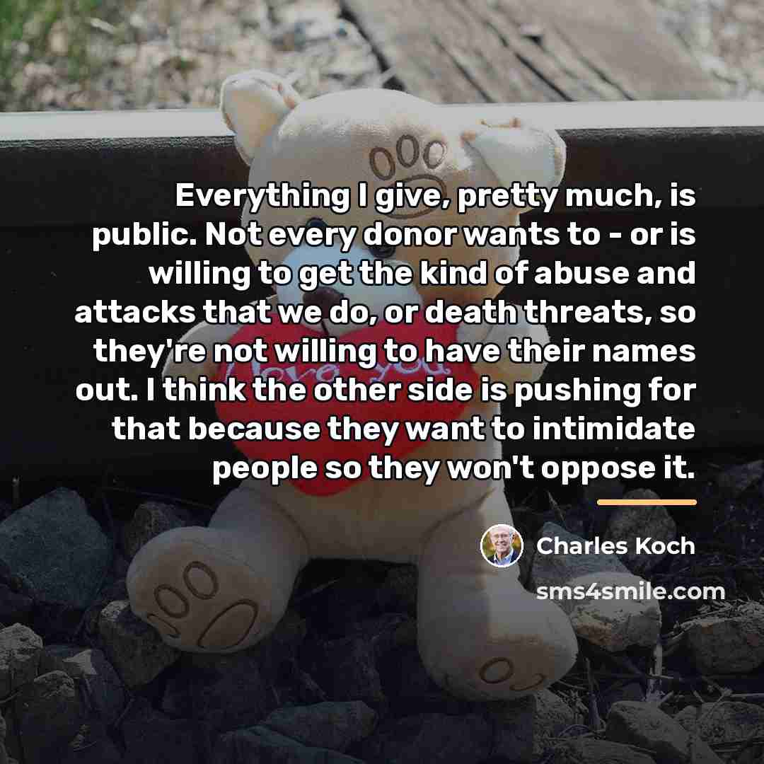 “Everything I give, pretty much, is public. Not every donor…” quote by Charles Koch