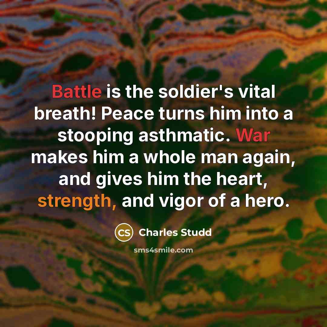 “Battle is the soldier's vital breath! Peace turns him into…” quote by Charles Studd
