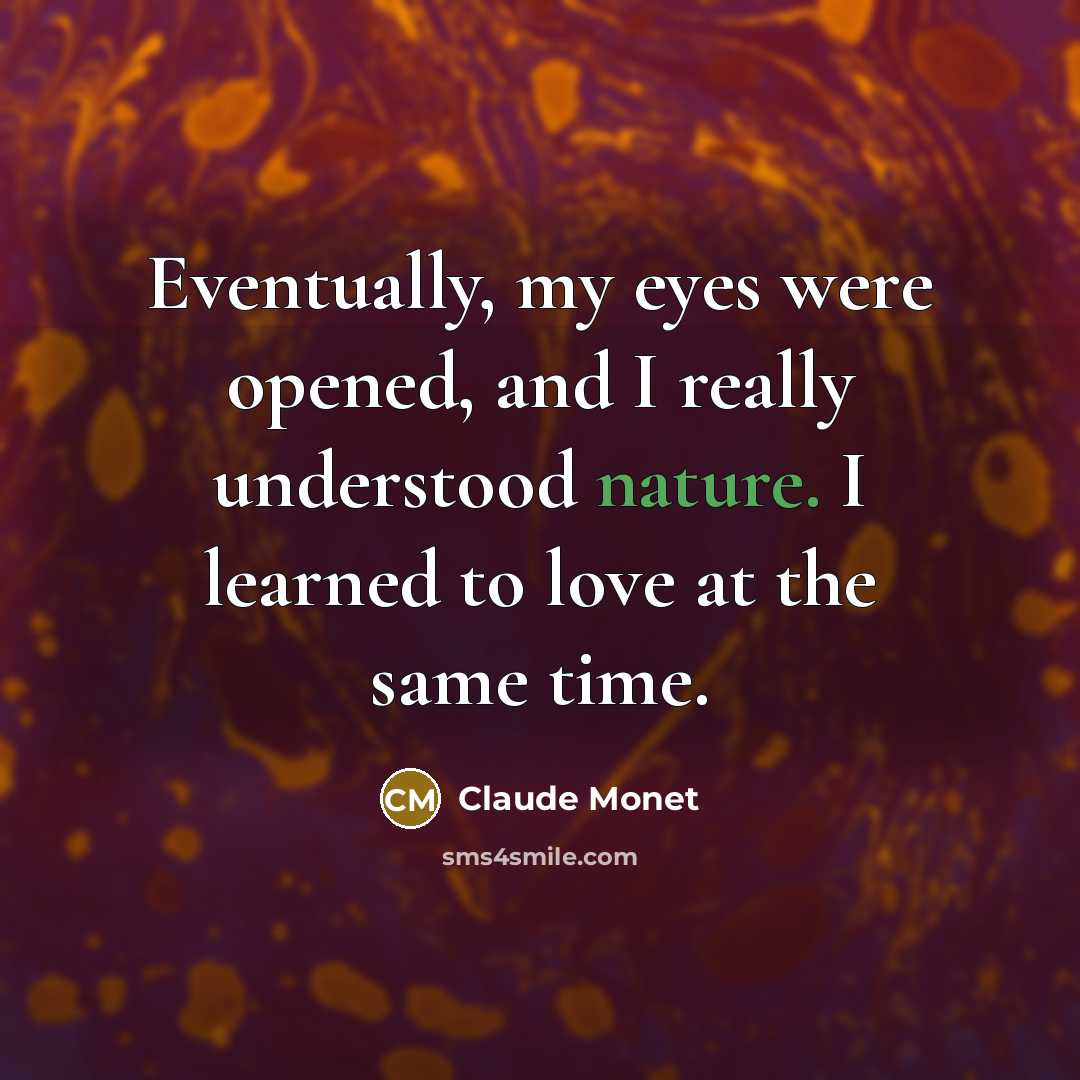 “Eventually, my eyes were opened, and I really understood nature.…” quote by Claude Monet