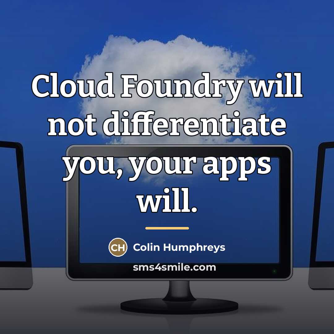“Cloud Foundry will not differentiate you, your apps will.…” quote by Colin Humphreys