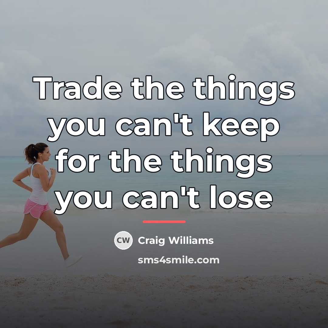 “Trade the things you can't keep for the things you…” quote by Craig Williams