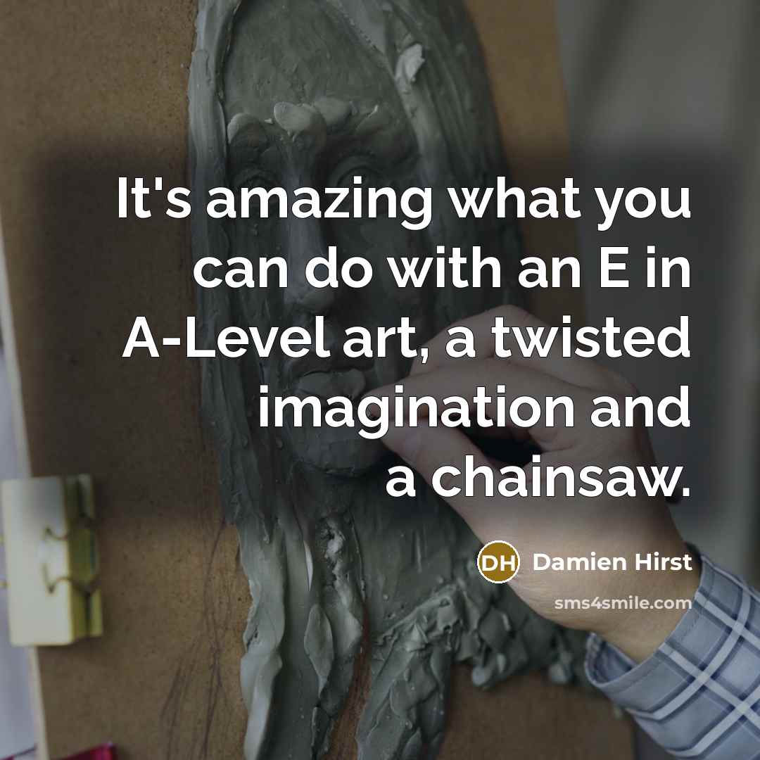 “It's amazing what you can do with an E in…” quote by Damien Hirst