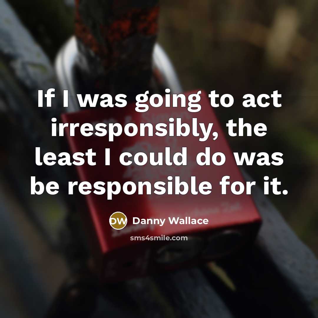 “If I was going to act irresponsibly, the least I…” quote by Danny Wallace