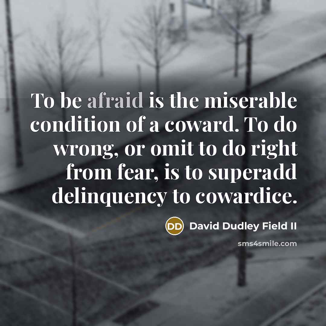 “To be afraid is the miserable condition of a coward.…” quote by David Dudley Field II