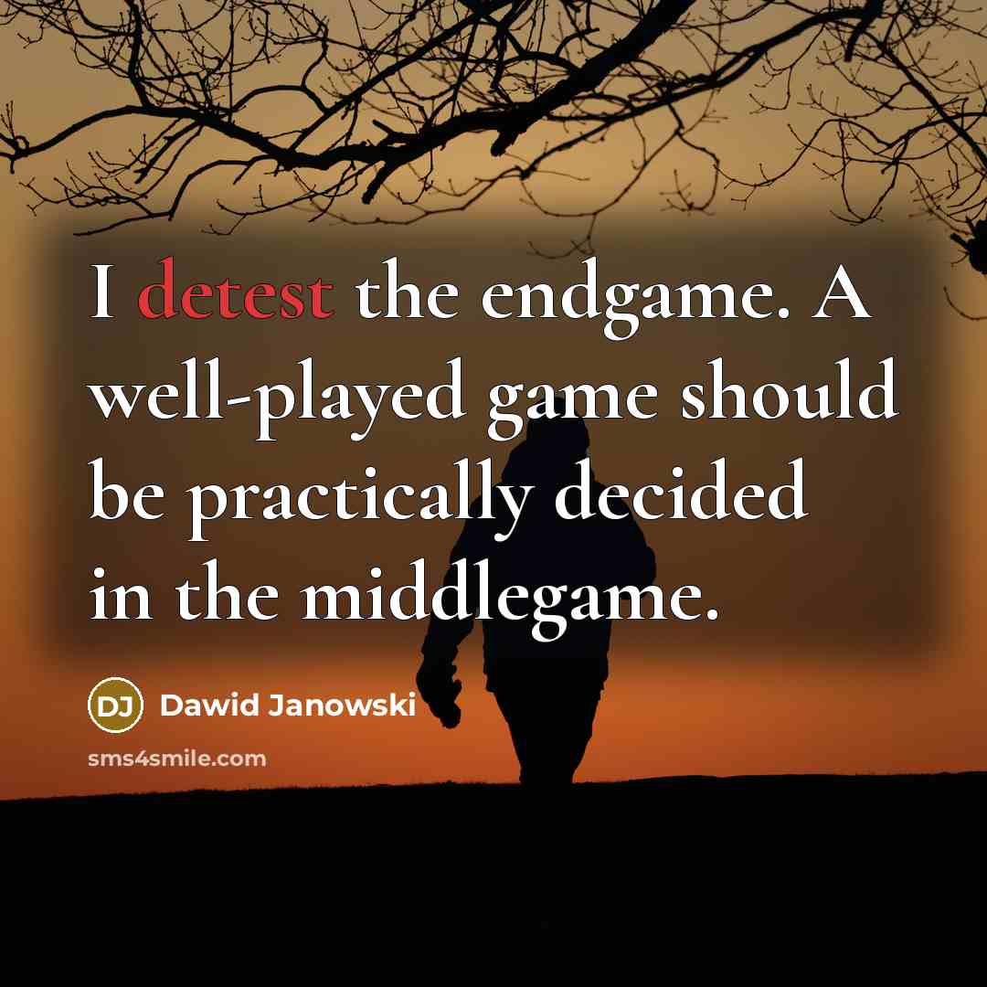 “I detest the endgame. A well-played game should be practically decided in the middlegame.” quote by Dawid Janowski