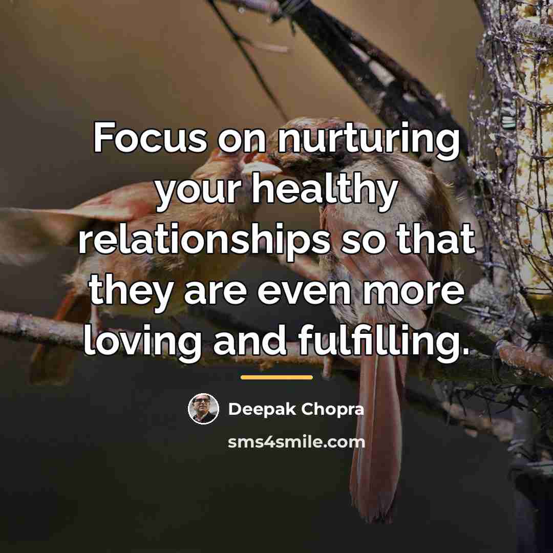 “Focus on nurturing your healthy relationships so that they are…” quote by Deepak Chopra